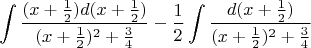 $$\int\limits \frac{(x+\frac{1}{2})d(x+\frac{1}{2})}{(x+\frac{1}{2})^2+\frac{3}{4}}-\frac{1}{2}\int\limits \frac{d(x+\frac{1}{2})}{(x+\frac{1}{2})^2+\frac{3}{4}}$$