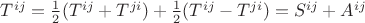 $T^{ij}=\frac 12 (T^{ij}+T^{ji}) + \frac12 (T^{ij}-T^{ji})=S^{ij}+A^{ij}$