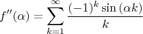 $$f''(\alpha)=\sum_{k=1}^\infty\frac{(-1)^k\sin\left(\alpha k\right)}{k}$$