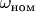 $\omega_{\text{ном}}$