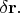 $\delta\mathbf{r}.$