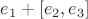 $e_1+[e_2,e_3]$