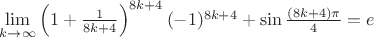 $\lim\limits_{k\to\infty}\left(1+\frac{1}{8k+4}\right)^{8k+4}(-1)^{8k+4}+\sin\frac{(8k+4)\pi}{4}=e$