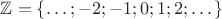 $\mathbb{Z}=\{ \dots;-2;-1;0;1;2;\dots \}$