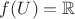 $f(U) = \mathbb{R}$