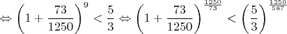 $$\Leftrightarrow \left(1+\frac{73}{1250} \right)^9 < \frac{5}{3} \Leftrightarrow \left(1+\frac{73}{1250} \right)^{\frac{1250}{73}} < \left( \frac{5}{3} \right)^{\frac{1250}{587}}$$