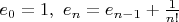 $e_0 = 1,\ e_n = e_{n-1} + \frac 1{n!}$