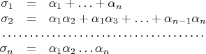 $$\begin{array}{rcl}
\sigma_1& = & \alpha_1+\ldots+\alpha_n\\
\sigma_2 & = & \alpha_1\alpha_2 + \alpha_1\alpha_3 +\ldots+\alpha_{n-1}\alpha_n\\
\multicolumn{3}{r}{\dotfill}\\
\sigma_n & = &\alpha_1\alpha_2\ldots\alpha_n\\
\end{array}$$