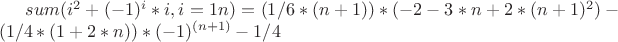 $\[sum({i^2} + {( - 1)^i}*i,i = 1n) = (1/6*(n + 1))*( - 2 - 3*n + 2*{(n + 1)^2}) - (1/4*(1 + 2*n))*{( - 1)^{(n + 1)}} - 1/4\]$