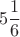 $$ 5 \frac{1}{6} $$