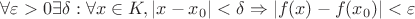 $\forall \varepsilon >0  \exists  \delta :  \forall x \in K, |x-x_0| < \delta \Rightarrow |f(x)-f(x_0)|<  \varepsilon $