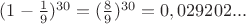 $ (1 - \frac{1}{9})^{30} =(\frac{8}{9})^{30} = 0,029202...$