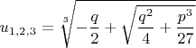 $u_{1,2,3}=\sqrt[3]{-\dfrac{q}{2}+\sqrt{\dfrac{q^2}{4}+\dfrac{p^3}{27}}}$