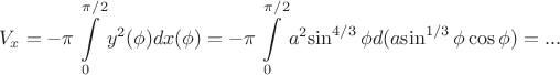 $$V_x=-\pi\int\limits_{0}^{\pi/2} y^2(\phi) dx(\phi)=-\pi\int\limits_{0}^{\pi/2}a^2{\sin^{4/3}\phi} d(a{\sin^{1/3}\phi}\cos\phi)=...$$