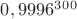$0,9996^3^0^0