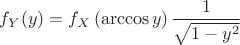 $f_Y(y) = f_X\left(\arccos y\right) \dfrac{1}{\sqrt{1-y^2}}$
