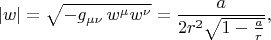 $$
|w| = \sqrt{ - g_{\mu \nu} \, w^{\mu} w^{\nu}} = \frac{a}{2 r^2 \sqrt{1 - \frac{a}{r}}},
$$