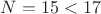 $N=15<17$