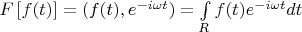$F\left[f(t)\right]=(f(t),e^{-i\omega t})=\int\limits_{R}f(t)e^{-i\omega t}dt$