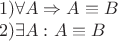 \[\begin{array}{l} 1)\forall A \Rightarrow A \equiv B \\ 2)\exists A:A \equiv B \\ 
 \end{array}\]