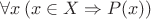 $\forall x\, (x\in X \Rightarrow P(x))$