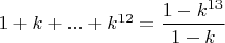 $1+k+...+k^{12}=\dfrac{1-k^{13}}{1-k}$