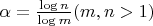 $\alpha = \frac{\log n}{\log m} (m,n>1)$