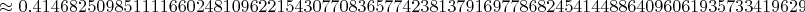 $\approx 0.41468250985111166024810962215430770836577423813791697786824541448864096061935733419629$