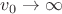 $v_0\to\infty$