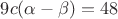 $9c(\alpha-\beta)=48$