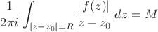 $$\frac{1}{2\pi i}\int_{|z-z_0|=R} \frac{|f(z)|}{z-z_0}\, dz = M$