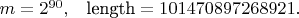 $m = 2^{90}, \; \; \; \text{length} = 101 470 897 268 921.$