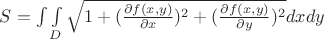 $S=\int\limits \int\limits_{D} \sqrt{1+(\frac{\partial f(x,y)}{\partial x})^{2}+(\frac{\partial f(x,y)}{\partial y})^{2}} dx dy$