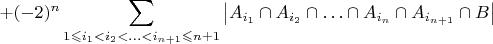 ${\displaystyle +(-2)^{n}\sum_{1\leqslant i_{1}<i_{2}<\ldots<i_{n+1}\leqslant n+1}\left|A_{i_{1}}\cap A_{i_{2}}\cap\ldots\cap A_{i_{n}}\cap A_{i_{n+1}}\cap B\right|}$