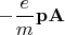 $-\dfrac{e}{m}\mathbf{pA}$