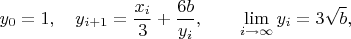$$y_0=1,\quad y_{i+1}=\frac{x_i}{3}+\frac{6b}{y_i},\qquad \lim\limits_{i\to\infty}y_i=3\sqrt{b},$$