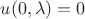 $u(0, \lambda)=0$