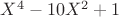 $X^4-10X^2+1$