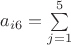$a_{i6} = \sum\limits_{j=1}^5$