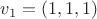 $v_1 = (1, 1, 1)$