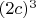 $(2c)^3$