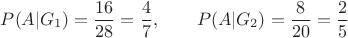 $$
\[ \begin{array1}
P(A|G_1 ) = \frac{{16}}{{28}} = \frac{4}{7}, \qquad P(A|G_2 ) = \frac{8}{{20}} = \frac{2}{5} \\
 \end{array1}
\]
$$