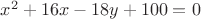 $\[
x^2  + 16x - 18y + 100 = 0
\]$