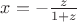 $\[x =  - \frac{z}{{1 + z}}\]$