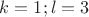 $k=1;l=3$