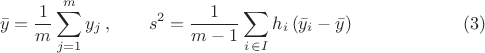 $$
\bar y &=& \frac{1}{m} \sum_{j=1}^{m}  y_j\, , \qquad s^2 &=&  \frac{1}{m-1} \sum_{i\,\in I} h_i\, (\bar y_i - \bar y) \eqno(3)
$$