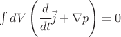 $ \int dV \left( \cfrac{d}{dt} \vec j + \nabla p \right)=0 $