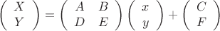 \[
\left( {\begin{array}{*{20}c}
   X  \\
   Y  \\
\end{array}} \right) = \left( {\begin{array}{*{20}c}
   A & B  \\
   D & E  \\
\end{array}} \right)\left( {\begin{array}{*{20}c}
   x  \\
   y  \\
\end{array}} \right) + \left( {\begin{array}{*{20}c}
   C  \\
   F  \\
\end{array}} \right)
\]