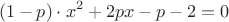 $$(1-p) \cdot x^2 + 2 p x-p-2=0$$