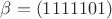 $\beta = (1111101)$